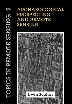 Archaeological Prospecting and Remote Sensing - Irwin Scollar,A. Tabbagh,A. Hesse - cover