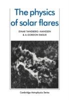 The Physics of Solar Flares - Einar Tandberg-Hanssen,A. Gordon Emslie - cover