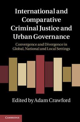 International and Comparative Criminal Justice and Urban Governance: Convergence and Divergence in Global, National and Local Settings - cover