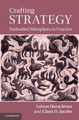 Crafting Strategy: Embodied Metaphors in Practice - Loizos Heracleous,Claus D. Jacobs - cover