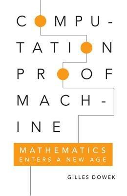 Computation, Proof, Machine: Mathematics Enters a New Age - Gilles Dowek - cover