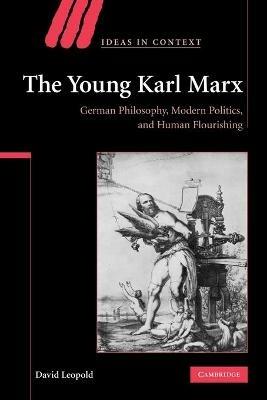 The Young Karl Marx: German Philosophy, Modern Politics, and Human Flourishing - David Leopold - cover