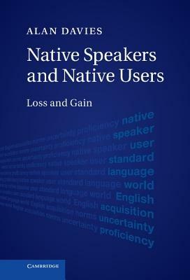 Native Speakers and Native Users: Loss and Gain - Alan Davies - cover