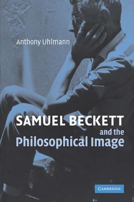 Samuel Beckett and the Philosophical Image - Anthony Uhlmann - cover
