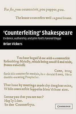 'Counterfeiting' Shakespeare: Evidence, Authorship and John Ford's Funerall Elegye - Brian Vickers - cover