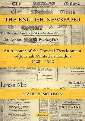 The English Newspaper, 1622-1932: An Account of the Physical Development of Journals Printed in London - Stanley Morison - cover