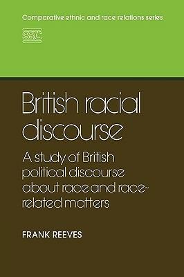 British Racial Discourse: A Study of British Political Discourse About Race and Race-related Matters - Frank Reeves - cover