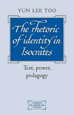 The Rhetoric of Identity in Isocrates: Text, Power, Pedagogy
