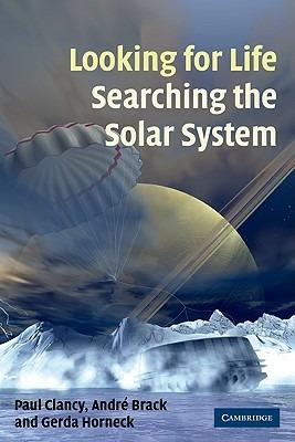 Looking for Life, Searching the Solar System - Paul Clancy,Andre Brack,Gerda Horneck - cover