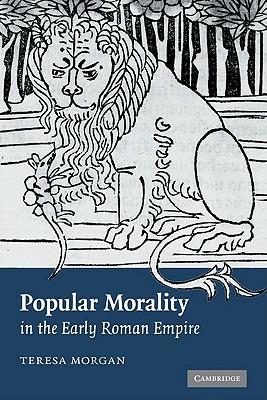 Popular Morality in the Early Roman Empire - Teresa Morgan - cover
