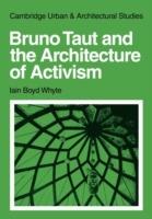 Bruno Taut and the Architecture of Activism - Iain Boyd Whyte - cover