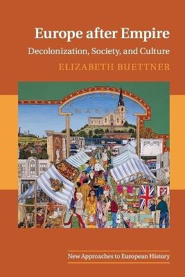Europe after Empire: Decolonization, Society, and Culture - Elizabeth Buettner - cover