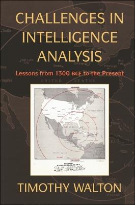 Challenges in Intelligence Analysis: Lessons from 1300 BCE to the Present - Timothy Walton - cover