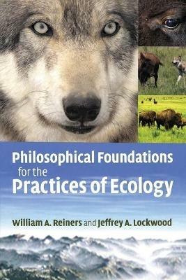 Philosophical Foundations for the Practices of Ecology - William A. Reiners,Jeffrey A. Lockwood - cover