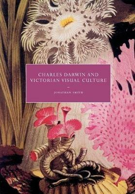 Charles Darwin and Victorian Visual Culture - Jonathan Smith - cover