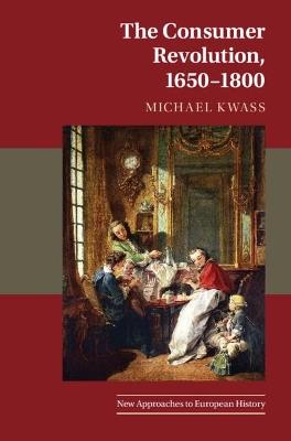 The Consumer Revolution, 1650-1800 - Michael Kwass - cover