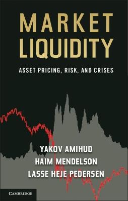 Market Liquidity: Asset Pricing, Risk, and Crises - Yakov Amihud,Haim Mendelson,Lasse Heje Pedersen - cover