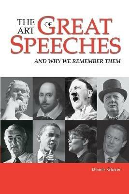 The Art of Great Speeches: And Why We Remember Them - Dennis Glover - cover