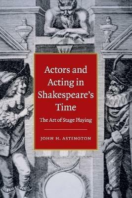 Actors and Acting in Shakespeare's Time: The Art of Stage Playing - John H. Astington - cover