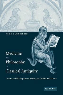 Medicine and Philosophy in Classical Antiquity: Doctors and Philosophers on Nature, Soul, Health and Disease - Philip J. van der Eijk - cover