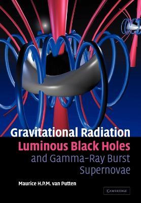 Gravitational Radiation, Luminous Black Holes and Gamma-Ray Burst Supernovae - Maurice H. P. M. van Putten - cover