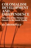 Colonialism Development and Independence: The Case of the Melanesian Islands in the South Pacific - H. C. Brookfield - cover