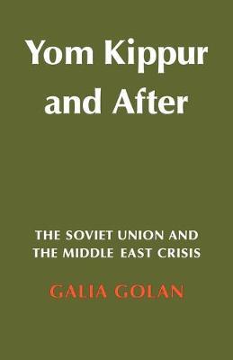 Yom Kippur and After: The Soviet Union and the Middle East Crisis - Galia Golan - cover