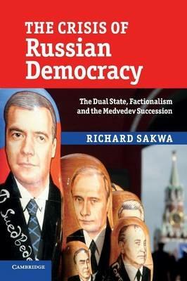 The Crisis of Russian Democracy: The Dual State, Factionalism and the Medvedev Succession - Richard Sakwa - cover