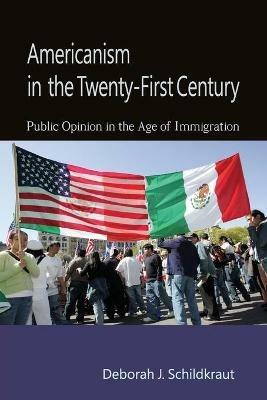 Americanism in the Twenty-First Century: Public Opinion in the Age of Immigration - Deborah J. Schildkraut - cover