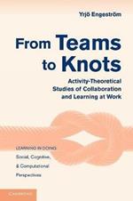 From Teams to Knots: Activity-Theoretical Studies of Collaboration and Learning at Work