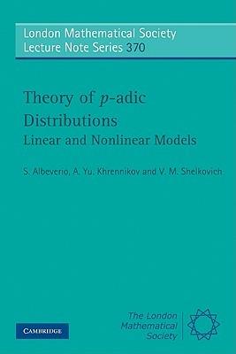 Theory of p-adic Distributions: Linear and Nonlinear Models - S. Albeverio,A. Yu Khrennikov,V. M. Shelkovich - cover
