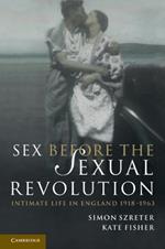Sex Before the Sexual Revolution: Intimate Life in England 1918-1963