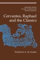 Cervantes, Raphael and the Classics - Frederick A. De Armas - cover