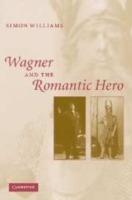 Wagner and the Romantic Hero - Simon Williams - cover
