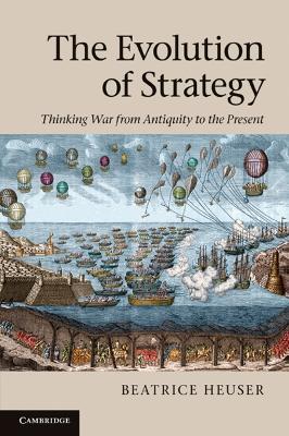 The Evolution of Strategy: Thinking War from Antiquity to the Present - Beatrice Heuser - cover
