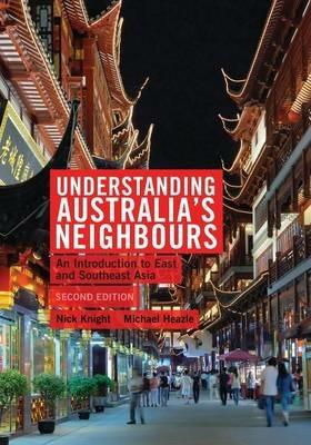 Understanding Australia's Neighbours: An Introduction to East and Southeast Asia - Nick Knight,Michael Heazle - cover