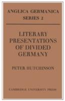 Literary Presentations of Divided Germany: The Development of a Central Theme in East German Fiction 1945-1970 - Peter Hutchinson - cover