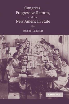 Congress, Progressive Reform, and the New American State - Robert Harrison - cover