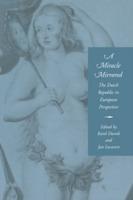 A Miracle Mirrored: The Dutch Republic in European Perspective