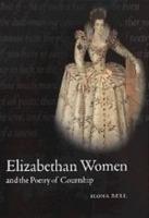 Elizabethan Women and the Poetry of Courtship - Ilona Bell - cover