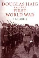 Douglas Haig and the First World War - J. P. Harris - cover