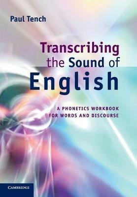 Transcribing the Sound of English: A Phonetics Workbook for Words and Discourse - Paul Tench - cover