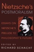 Nietzsche's Postmoralism: Essays on Nietzsche's Prelude to Philosophy's Future - cover