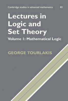 Lectures in Logic and Set Theory: Volume 1, Mathematical Logic - George Tourlakis - cover