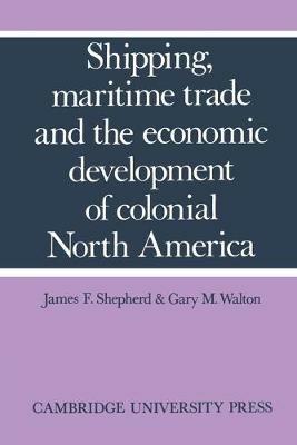 Shipping, Maritime Trade and the Economic Development of Colonial North America - James F. Shepherd,Gary M. Walton - cover