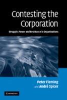 Contesting the Corporation: Struggle, Power and Resistance in Organizations - Peter Fleming,Andre Spicer - cover