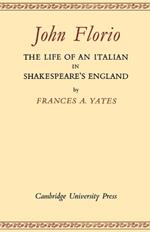 John Florio: The Life of an Italian in Shakespeare's England