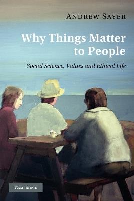 Why Things Matter to People: Social Science, Values and Ethical Life - Andrew Sayer - cover