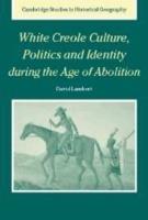 White Creole Culture, Politics and Identity during the Age of Abolition - David Lambert - cover