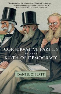 Conservative Parties and the Birth of Democracy - Daniel Ziblatt - cover